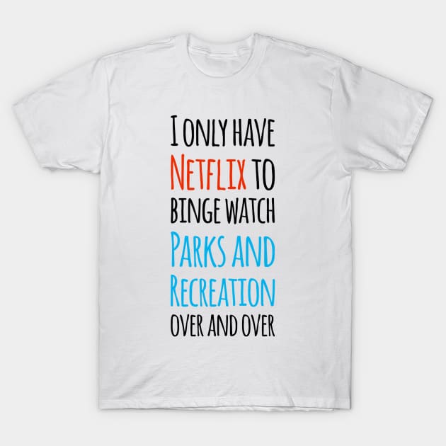 I only have Netflix to binge watch Parks and Recreation over and over! T-Shirt by Tdjacks1